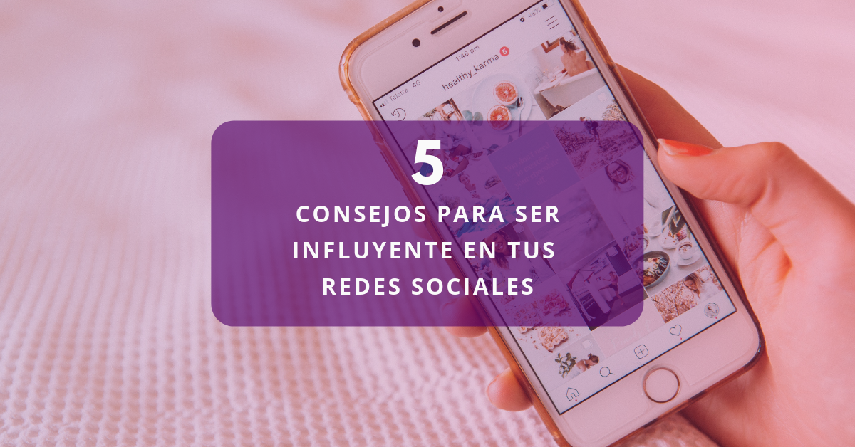 5 consejos para ser influyente en tus redes sociales