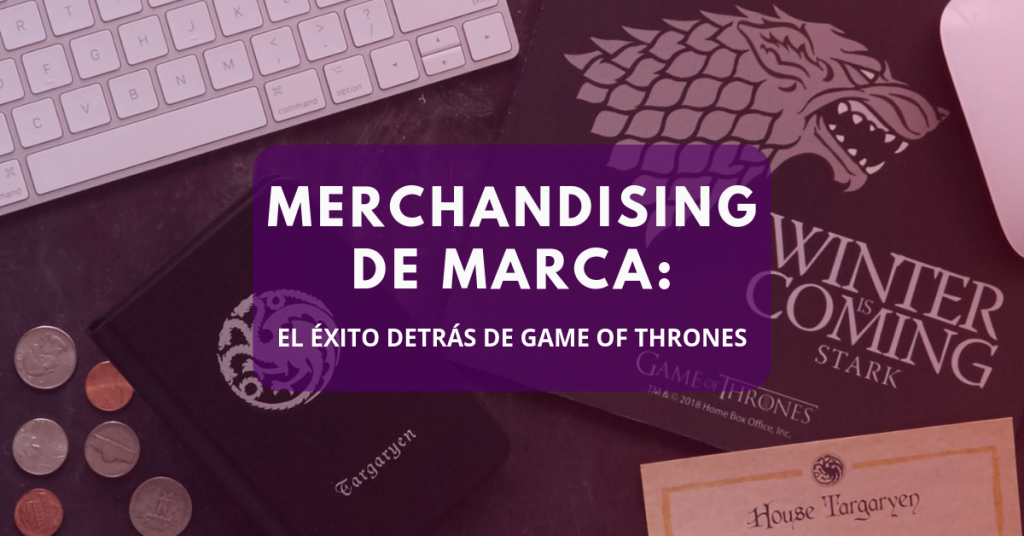 Merchandising de Marca: el éxito detrás de Game of Thrones