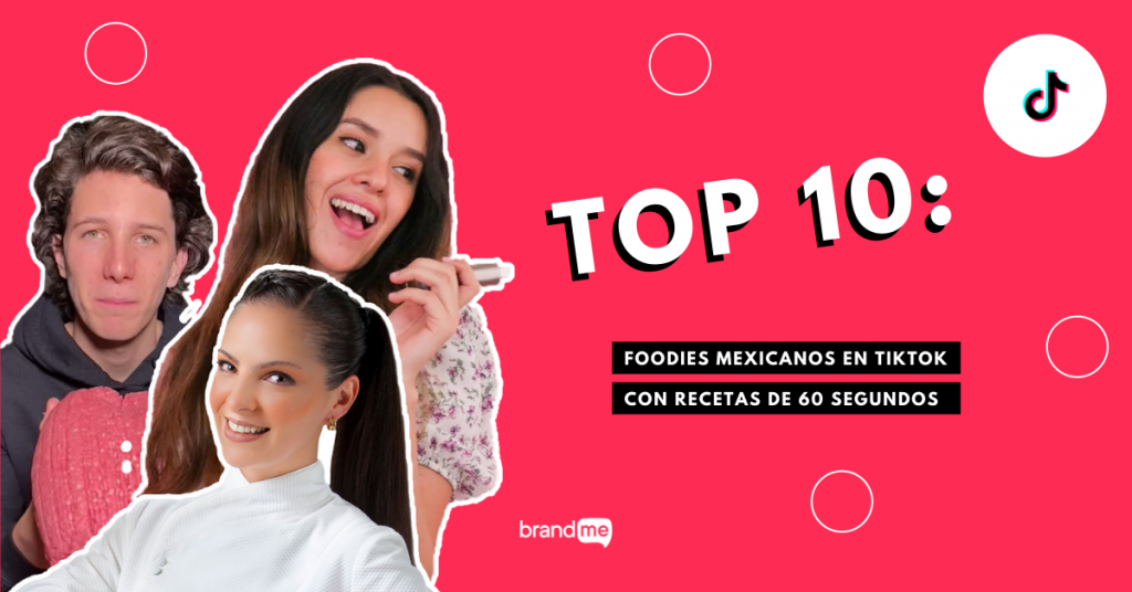 top-10-foodies-mexicanos-en-tiktok-con-recetas-de-60-segundos-brandme-influencer-marketing